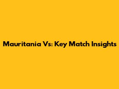 Mauritania Vs: Key Match Insights