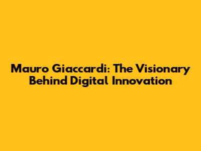 Mauro Giaccardi: The Visionary Behind Digital Innovation
