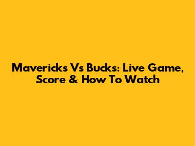 Mavericks Vs Bucks: Live Game, Score & How To Watch