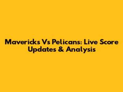 Mavericks Vs Pelicans: Live Score Updates & Analysis