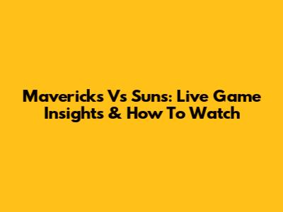 Mavericks Vs Suns: Live Game Insights & How To Watch