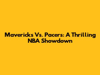 Mavericks Vs. Pacers: A Thrilling NBA Showdown