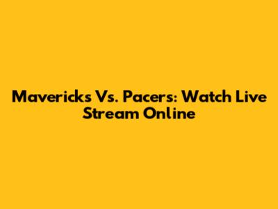 Mavericks Vs. Pacers: Watch Live Stream Online