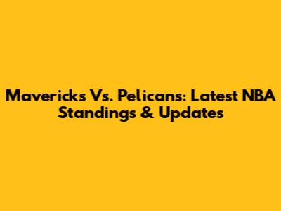 Mavericks Vs. Pelicans: Latest NBA Standings & Updates