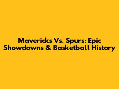 Mavericks Vs. Spurs: Epic Showdowns & Basketball History