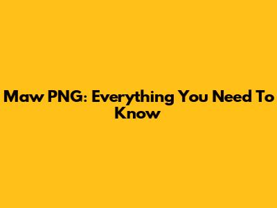 Maw PNG: Everything You Need To Know
