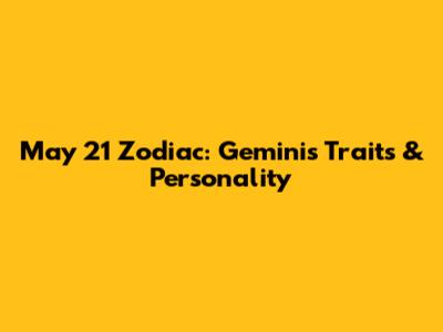 May 21 Zodiac: Gemini's Traits & Personality