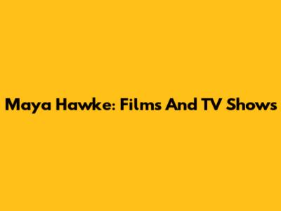 Maya Hawke: Films And TV Shows