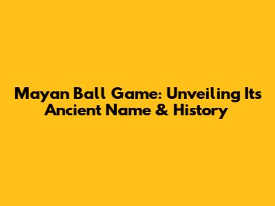 Mayan Ball Game: Unveiling Its Ancient Name & History