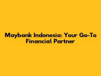 Maybank Indonesia: Your Go-To Financial Partner