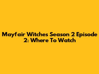 Mayfair Witches Season 2 Episode 2: Where To Watch