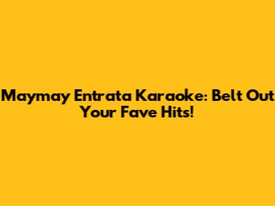 Maymay Entrata Karaoke: Belt Out Your Fave Hits!