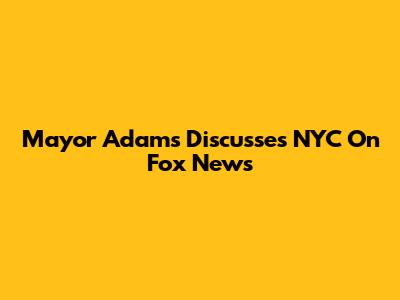Mayor Adams Discusses NYC On Fox News