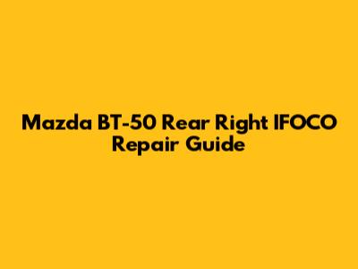 Mazda BT-50 Rear Right IFOCO Repair Guide