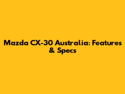 Mazda CX-30 Australia: Features & Specs
