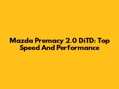 Mazda Premacy 2.0 DiTD: Top Speed And Performance