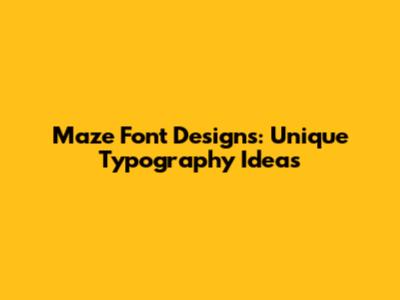 Maze Font Designs: Unique Typography Ideas