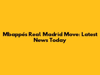 Mbappé's Real Madrid Move: Latest News Today