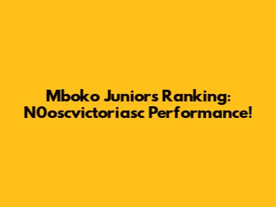 Mboko Junior's Ranking: N0oscvictoriasc Performance!