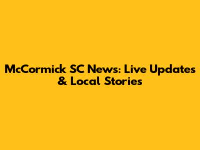 McCormick SC News: Live Updates & Local Stories