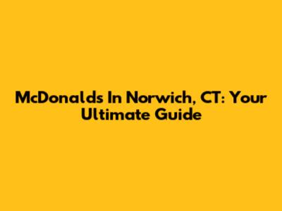 McDonald's In Norwich, CT: Your Ultimate Guide