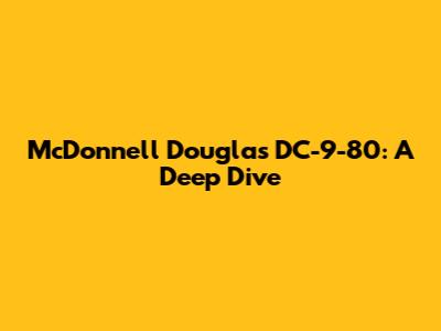 McDonnell Douglas DC-9-80: A Deep Dive