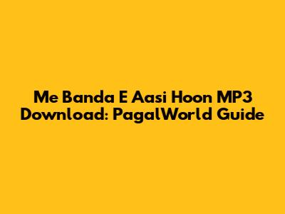 Me Banda E Aasi Hoon MP3 Download: PagalWorld Guide