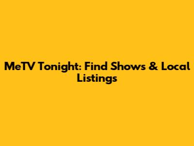 MeTV Tonight: Find Shows & Local Listings