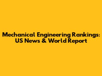 Mechanical Engineering Rankings: US News & World Report