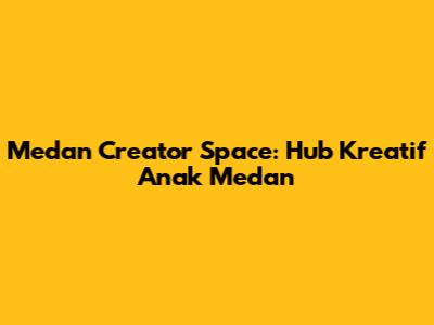 Medan Creator Space: Hub Kreatif Anak Medan