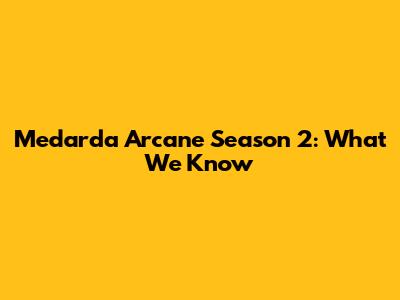 Medarda Arcane Season 2: What We Know