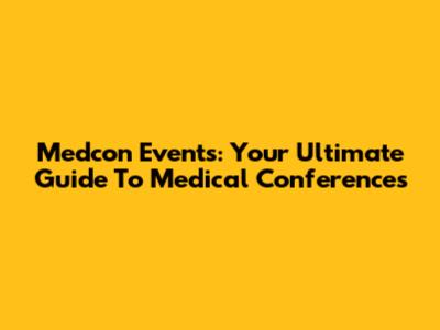Medcon Events: Your Ultimate Guide To Medical Conferences