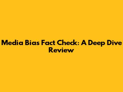 Media Bias Fact Check: A Deep Dive Review