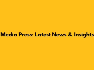 Media Press: Latest News & Insights