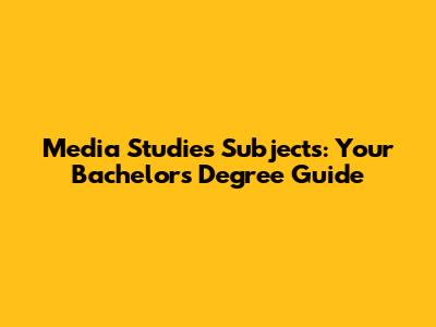 Media Studies Subjects: Your Bachelor's Degree Guide