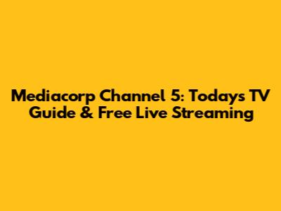 Mediacorp Channel 5: Today's TV Guide & Free Live Streaming