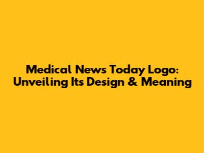 Medical News Today Logo: Unveiling Its Design & Meaning