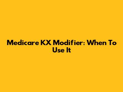 Medicare KX Modifier: When To Use It
