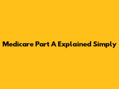Medicare Part A Explained Simply