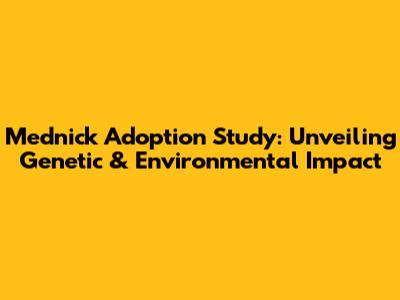 Mednick Adoption Study: Unveiling Genetic & Environmental Impact