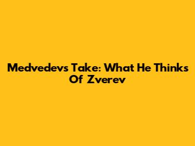 Medvedev's Take: What He Thinks Of Zverev