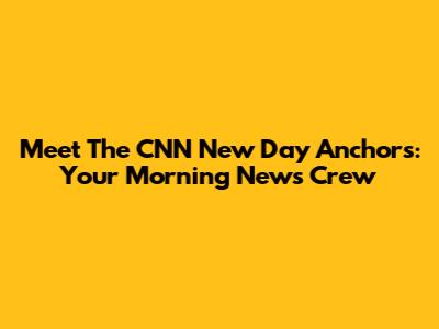 Meet The CNN New Day Anchors: Your Morning News Crew