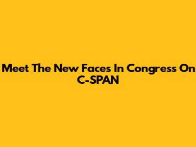 Meet The New Faces In Congress On C-SPAN