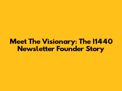 Meet The Visionary: The I1440 Newsletter Founder Story