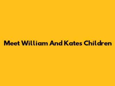 Meet William And Kate's Children