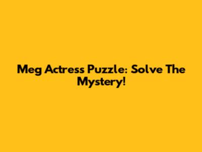 Meg Actress Puzzle: Solve The Mystery!