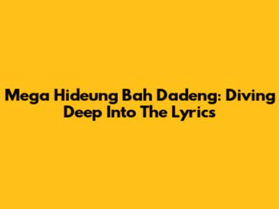 Mega Hideung Bah Dadeng: Diving Deep Into The Lyrics