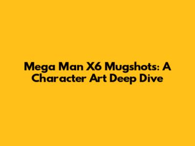 Mega Man X6 Mugshots: A Character Art Deep Dive