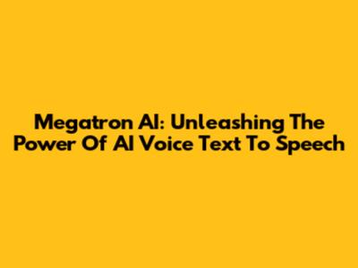 Megatron AI: Unleashing The Power Of AI Voice Text To Speech