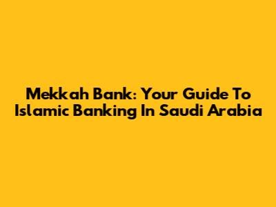 Mekkah Bank: Your Guide To Islamic Banking In Saudi Arabia